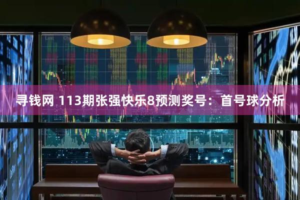 寻钱网 113期张强快乐8预测奖号：首号球分析
